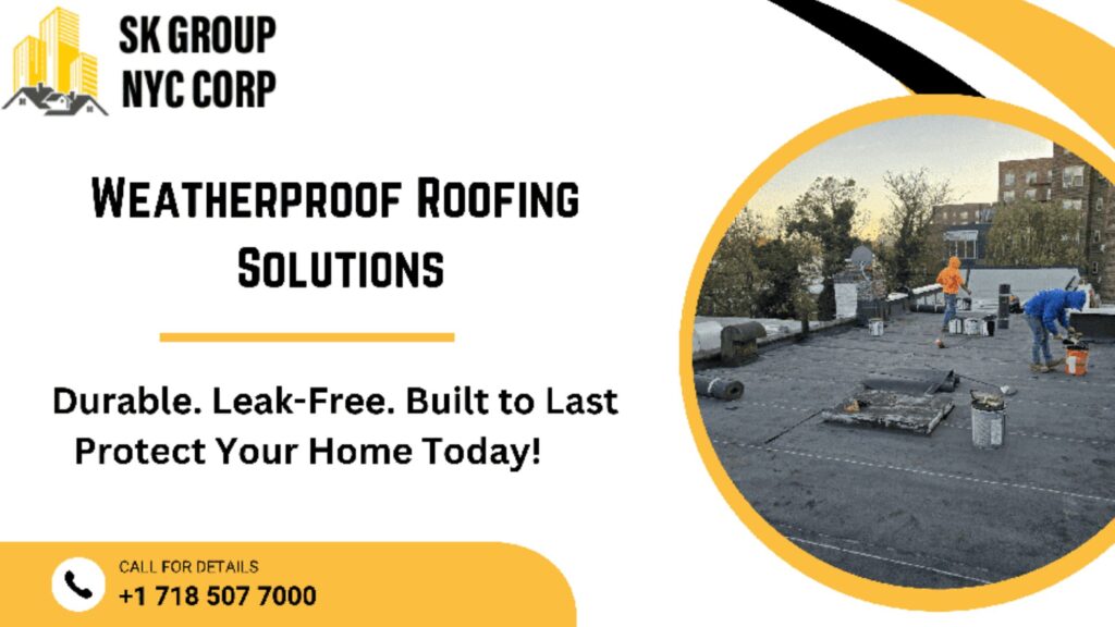 Weatherproof roofing solutions in NYC – SK Group NYC Corp providing durable and leak-free roofs